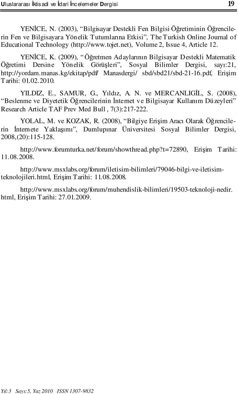 net), Volume 2, Issue 4, Article 12. YENĐCE, K. (2009), Öğretmen Adaylarının Bilgisayar Destekli Matematik Öğretimi Dersine Yönelik Görüşleri, Sosyal Bilimler Dergisi, sayı:21, http://yordam.manas.