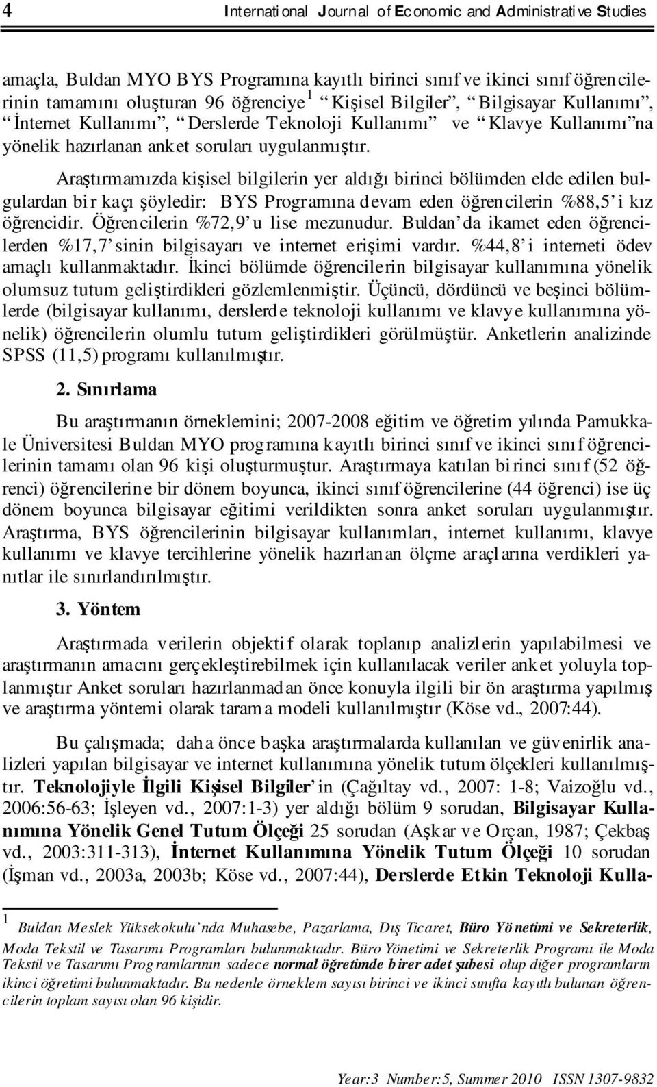 Araştırmamızda kişisel bilgilerin yer aldığı birinci bölümden elde edilen bulgulardan bir kaçı şöyledir: BYS Programına devam eden öğrencilerin %88,5 i kız öğrencidir.