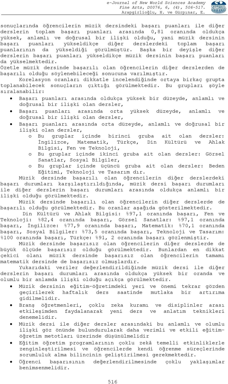 Başka bir deyişle diğer derslerin başarı puanları yükseldikçe müzik dersinin başarı puanları da yükselmektedir.