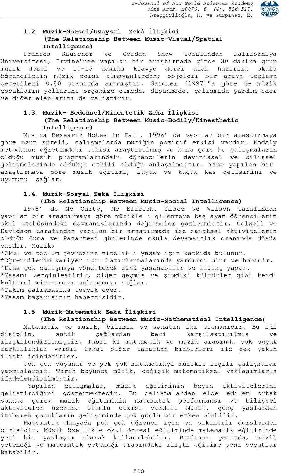 Gardner (1997) a göre de müzik çocukların yollarını organize etmede, düşünmede, çalışmada yardım eder ve diğer alanlarını da geliştirir. 1.3.