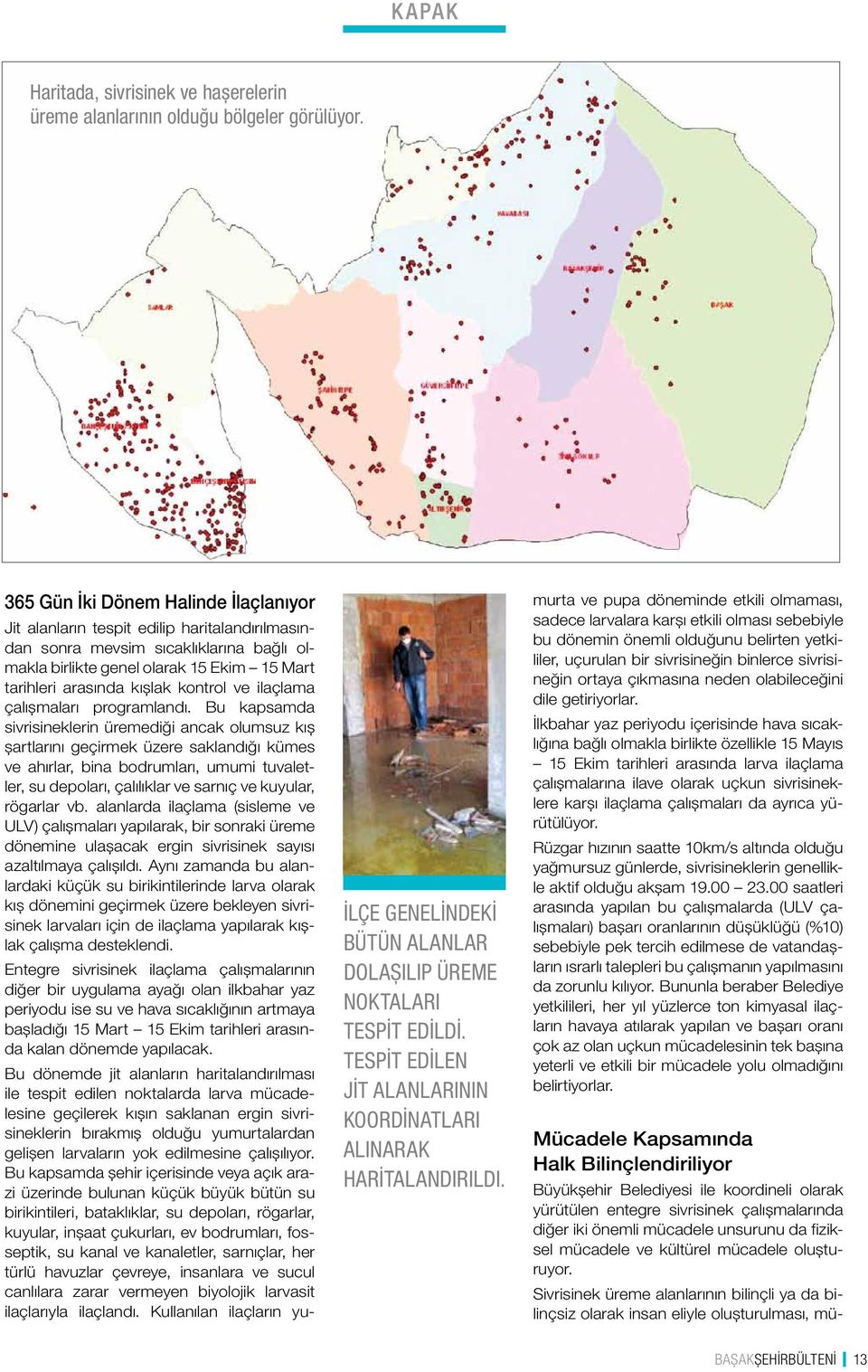 Jit alanların tespit edilip haritalandırılmasından sonra mevsim sıcaklıklarına bağlı olmakla birlikte genel olarak 15 Ekim 15 Mart tarihleri arasında kışlak kontrol ve ilaçlama çalışmaları