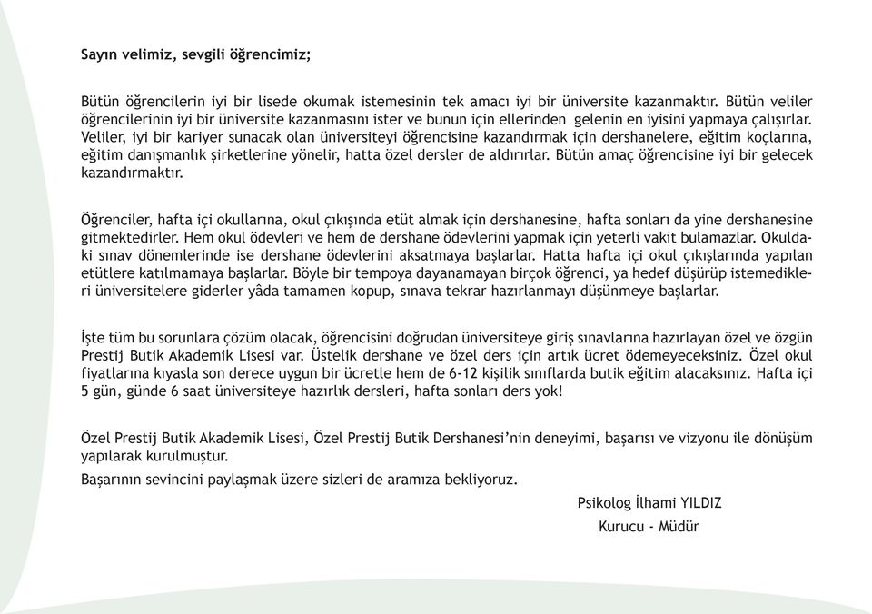 Veliler, iyi bir kariyer sunacak olan üniversiteyi öğrencisine kazandırmak için dershanelere, eğitim koçlarına, eğitim danışmanlık şirketlerine yönelir, hatta özel dersler de aldırırlar.