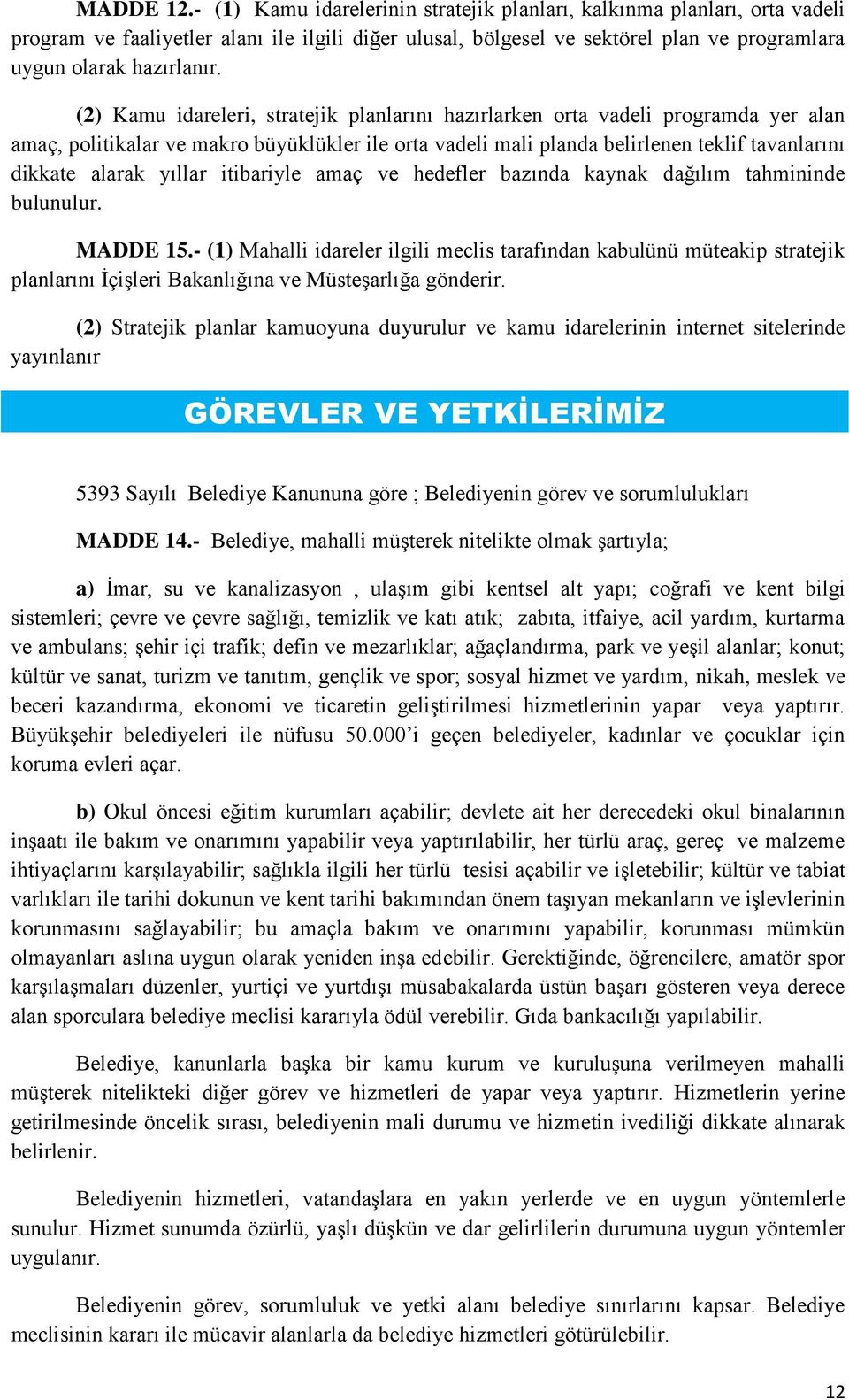 (2) Kamu idareleri, stratejik planlarını hazırlarken orta vadeli programda yer alan amaç, politikalar ve makro büyüklükler ile orta vadeli mali planda belirlenen teklif tavanlarını dikkate alarak