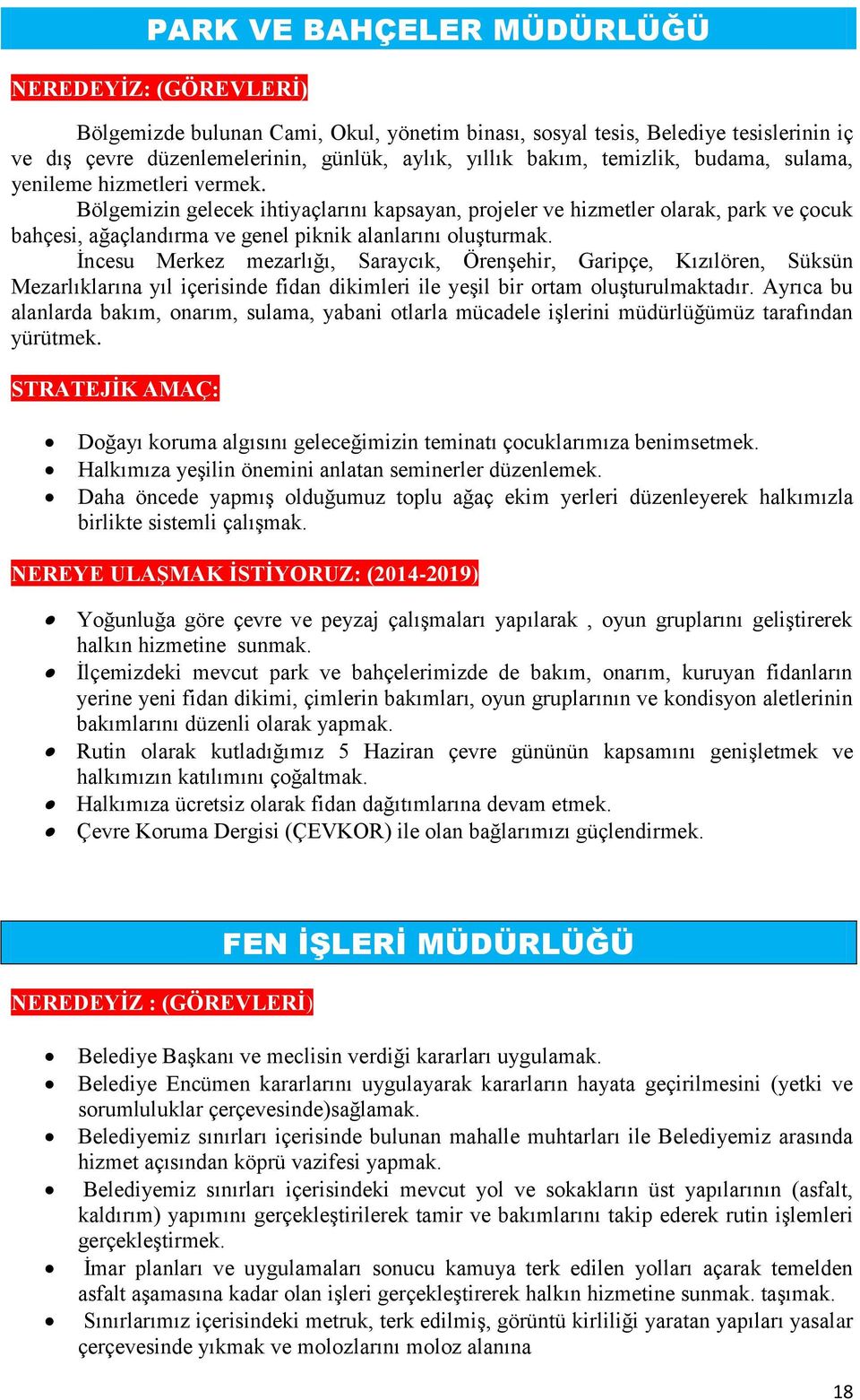 Bölgemizin gelecek ihtiyaçlarını kapsayan, projeler ve hizmetler olarak, park ve çocuk bahçesi, ağaçlandırma ve genel piknik alanlarını oluşturmak.