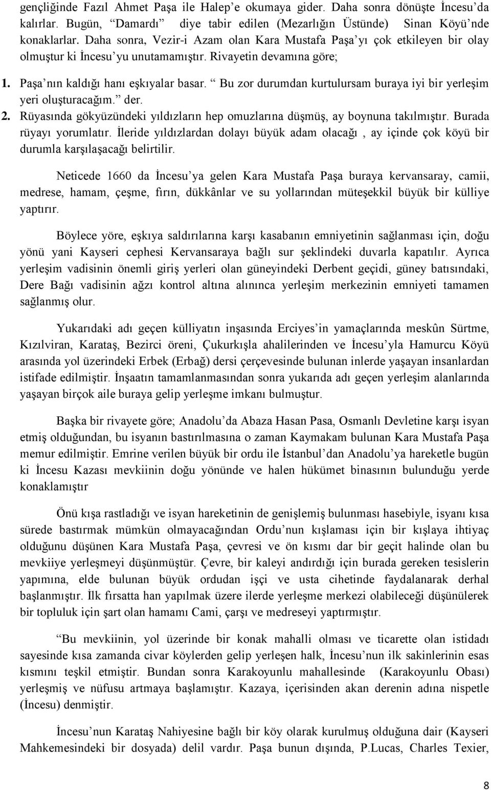 Bu zor durumdan kurtulursam buraya iyi bir yerleşim yeri oluşturacağım. der. 2. Rüyasında gökyüzündeki yıldızların hep omuzlarına düşmüş, ay boynuna takılmıştır. Burada rüyayı yorumlatır.