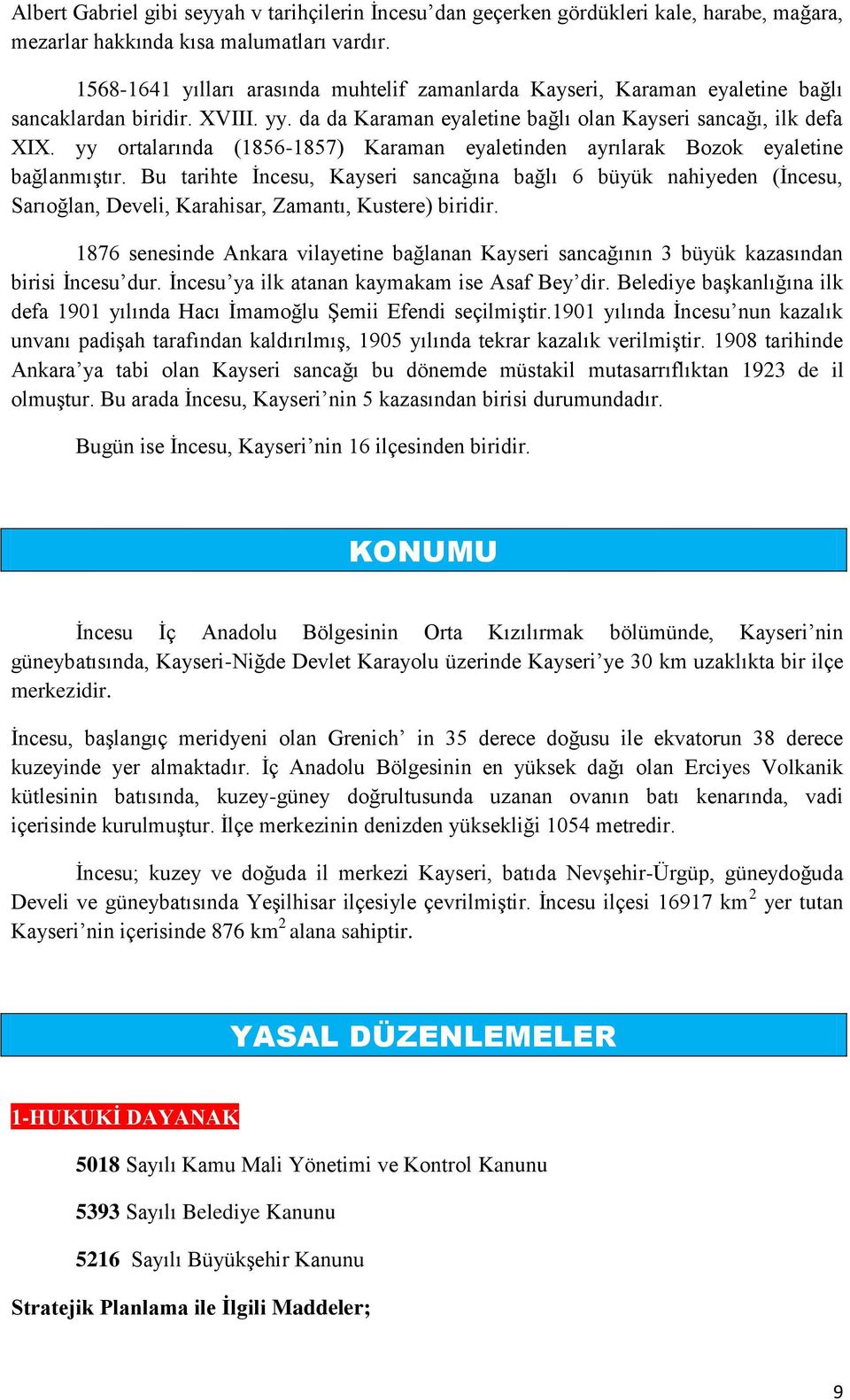 yy ortalarında (1856-1857) Karaman eyaletinden ayrılarak Bozok eyaletine bağlanmıştır.