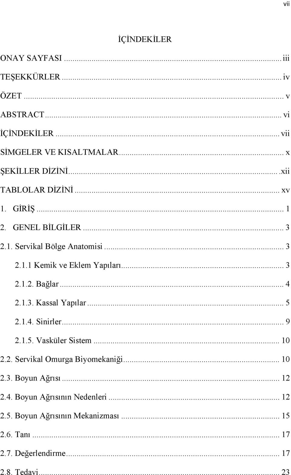 .. 4 2.1.3. Kassal Yapılar... 5 2.1.4. Sinirler... 9 2.1.5. Vasküler Sistem... 10 2.2. Servikal Omurga Biyomekaniği... 10 2.3. Boyun Ağrısı.