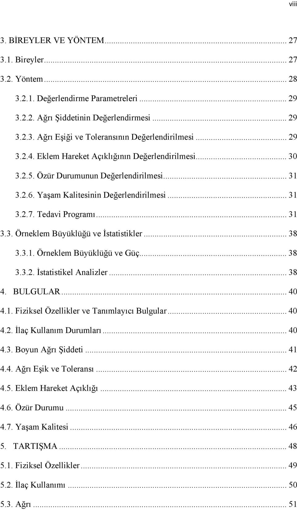 .. 38 3.3.1. Örneklem Büyüklüğü ve Güç... 38 3.3.2. İstatistikel Analizler... 38 4. BULGULAR... 40 4.1. Fiziksel Özellikler ve Tanımlayıcı Bulgular... 40 4.2. İlaç Kullanım Durumları... 40 4.3. Boyun Ağrı Şiddeti.