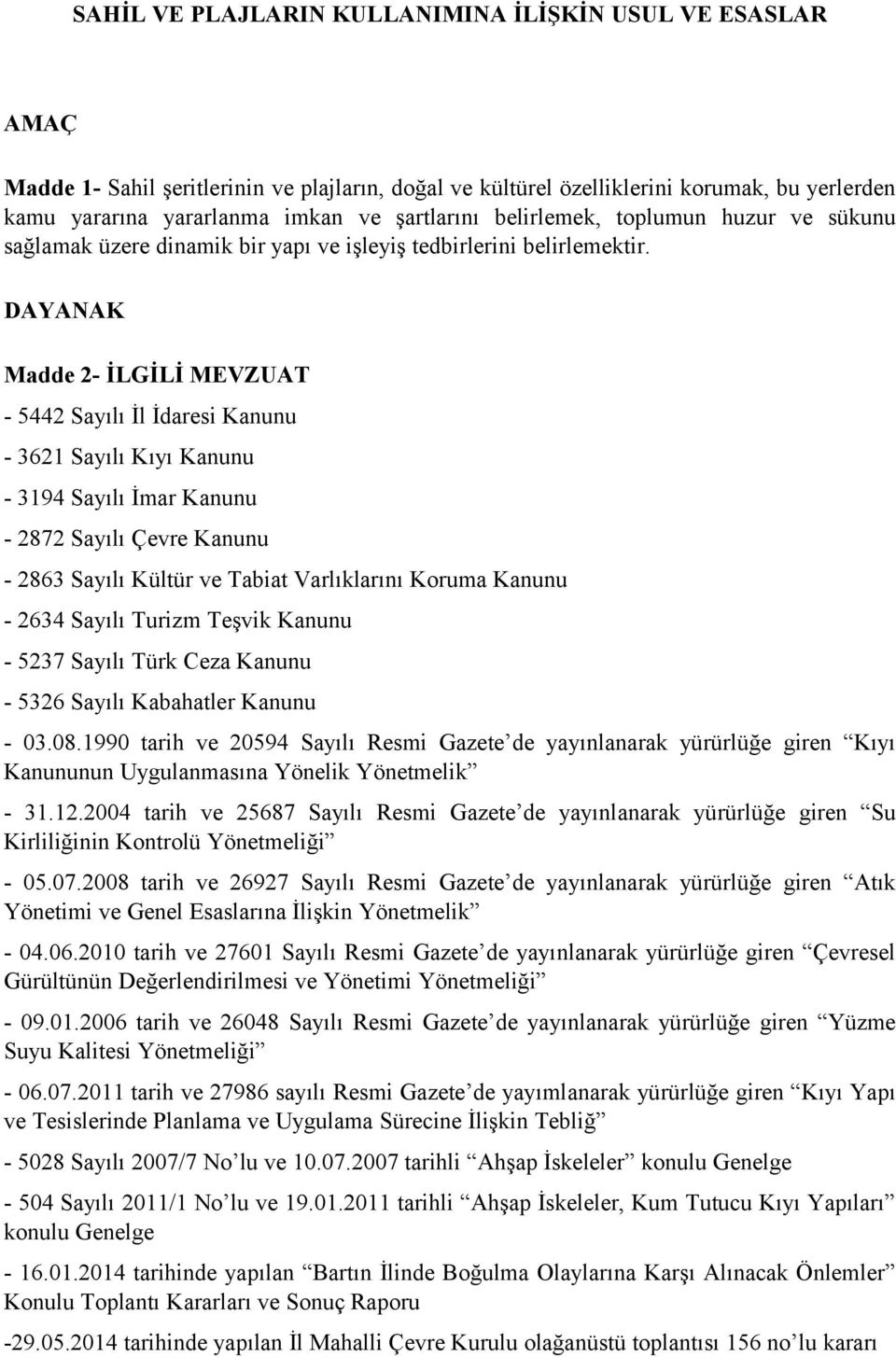 DAYANAK Madde 2- İLGİLİ MEVZUAT - 5442 Sayılı İl İdaresi Kanunu - 3621 Sayılı Kıyı Kanunu - 3194 Sayılı İmar Kanunu - 2872 Sayılı Çevre Kanunu - 2863 Sayılı Kültür ve Tabiat Varlıklarını Koruma