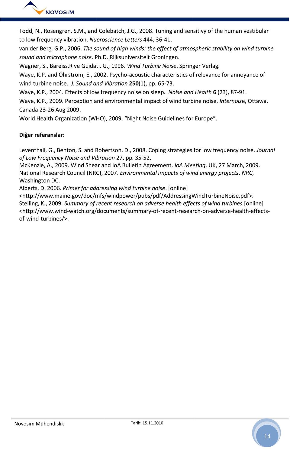 Wind Turbine Noise. Springer Verlag. Waye, K.P. and Öhrström, E., 2002. Psycho-acoustic characteristics of relevance for annoyance of wind turbine noise. J. Sound and Vibration 250(1), pp. 65-73.