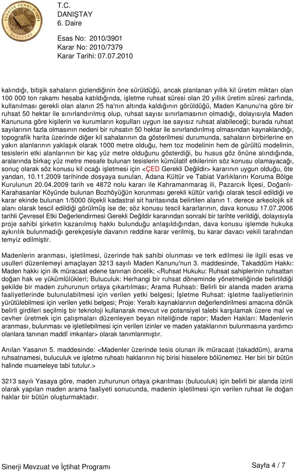 dolayısıyla Maden Kanununa göre kişilerin ve kurumların koşulları uygun ise sayısız ruhsat alabileceği; burada ruhsat sayılarının fazla olmasının nedeni bir ruhsatın 50 hektar ile sınırlandırılmış