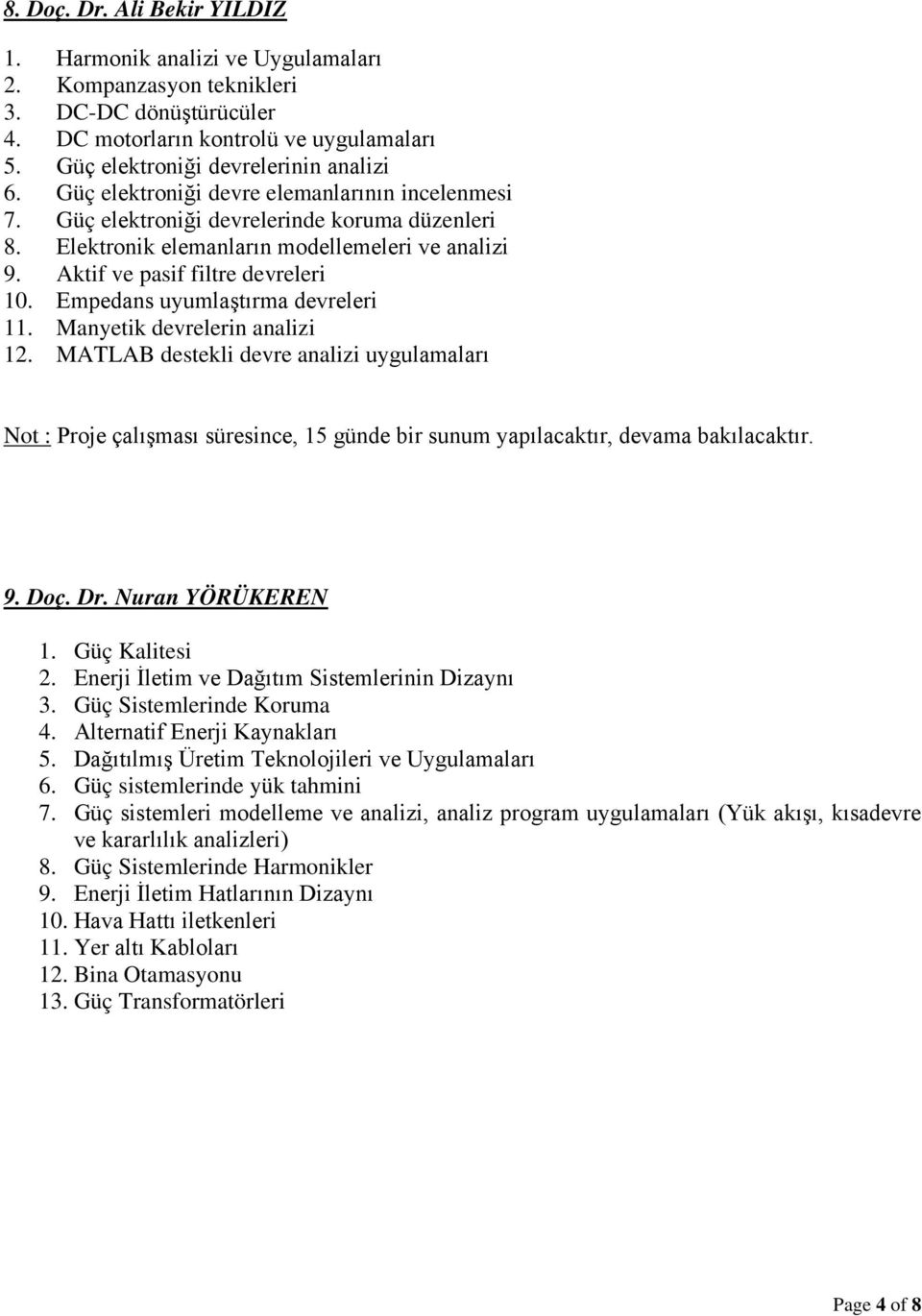 Empedans uyumlaştırma devreleri 11. Manyetik devrelerin analizi 12. MATLAB destekli devre analizi uygulamaları Not : Proje çalışması süresince, 15 günde bir sunum yapılacaktır, devama bakılacaktır. 9.