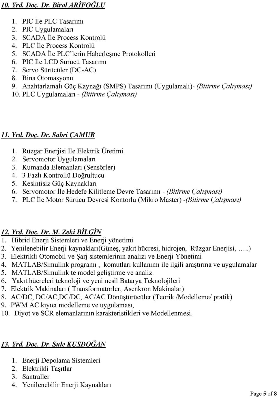 Yrd. Doç. Dr. Sabri ÇAMUR 1. Rüzgar Enerjisi İle Elektrik Üretimi 2. Servomotor Uygulamaları 3. Kumanda Elemanları (Sensörler) 4. 3 Fazlı Kontrollü Doğrultucu 5. Kesintisiz Güç Kaynakları 6.