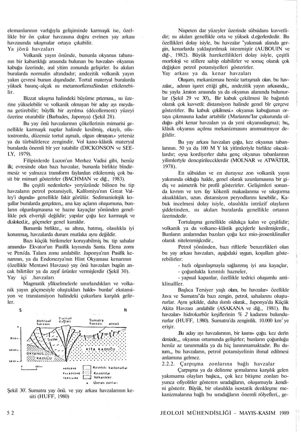 Isı akıları buralarda normalin altındadır; andezitik volkanik yayın yakın çevresi bunun dışındadır. Tortul materyal buralarda yüksek basınç-alçak ısı metamorfizmasindan etkilenebilir.