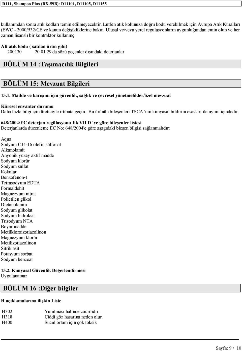 BÖLÜM 14 :Taşımacılık Bilgileri BÖLÜM 15: Mevzuat Bilgileri 15.1. Madde ve karışımı için güvenlik, sağlık ve çevresel yönetmelikler/özel mevzuat Küresel envanter durumu Daha fazla bilgi için üreticiyle irtibata geçin.