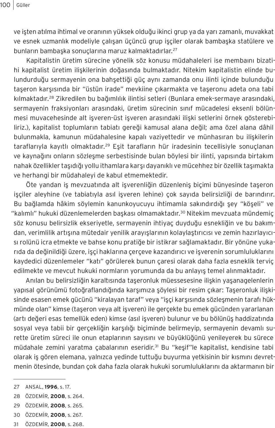 Nitekim kapitalistin elinde bulundurduğu sermayenin ona bahşettiği güç aynı zamanda onu ilinti içinde bulunduğu taşeron karşısında bir üstün irade mevkiine çıkarmakta ve taşeronu adeta ona tabi