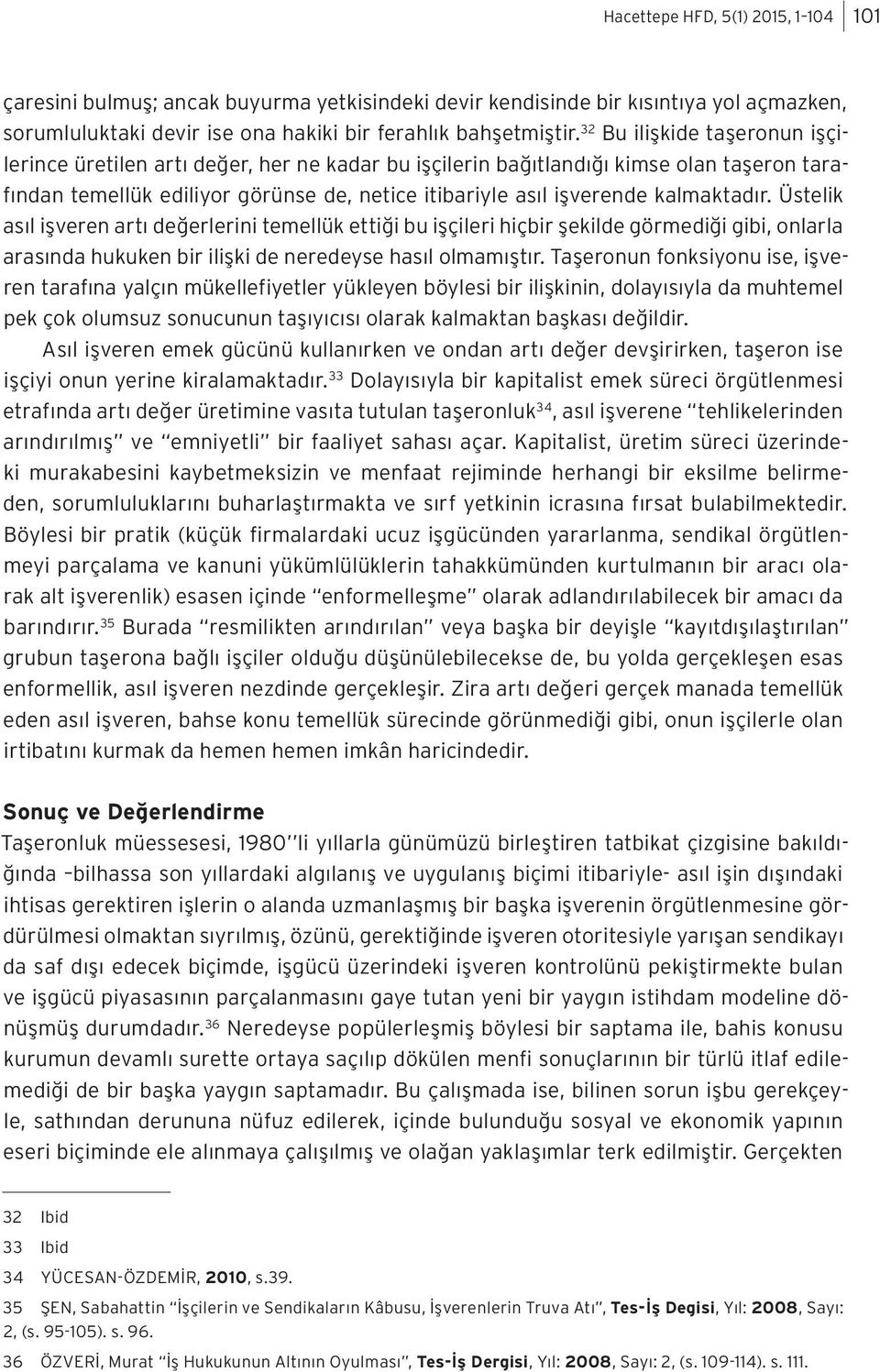 kalmaktadır. Üstelik asıl işveren artı değerlerini temellük ettiği bu işçileri hiçbir şekilde görmediği gibi, onlarla arasında hukuken bir ilişki de neredeyse hasıl olmamıştır.