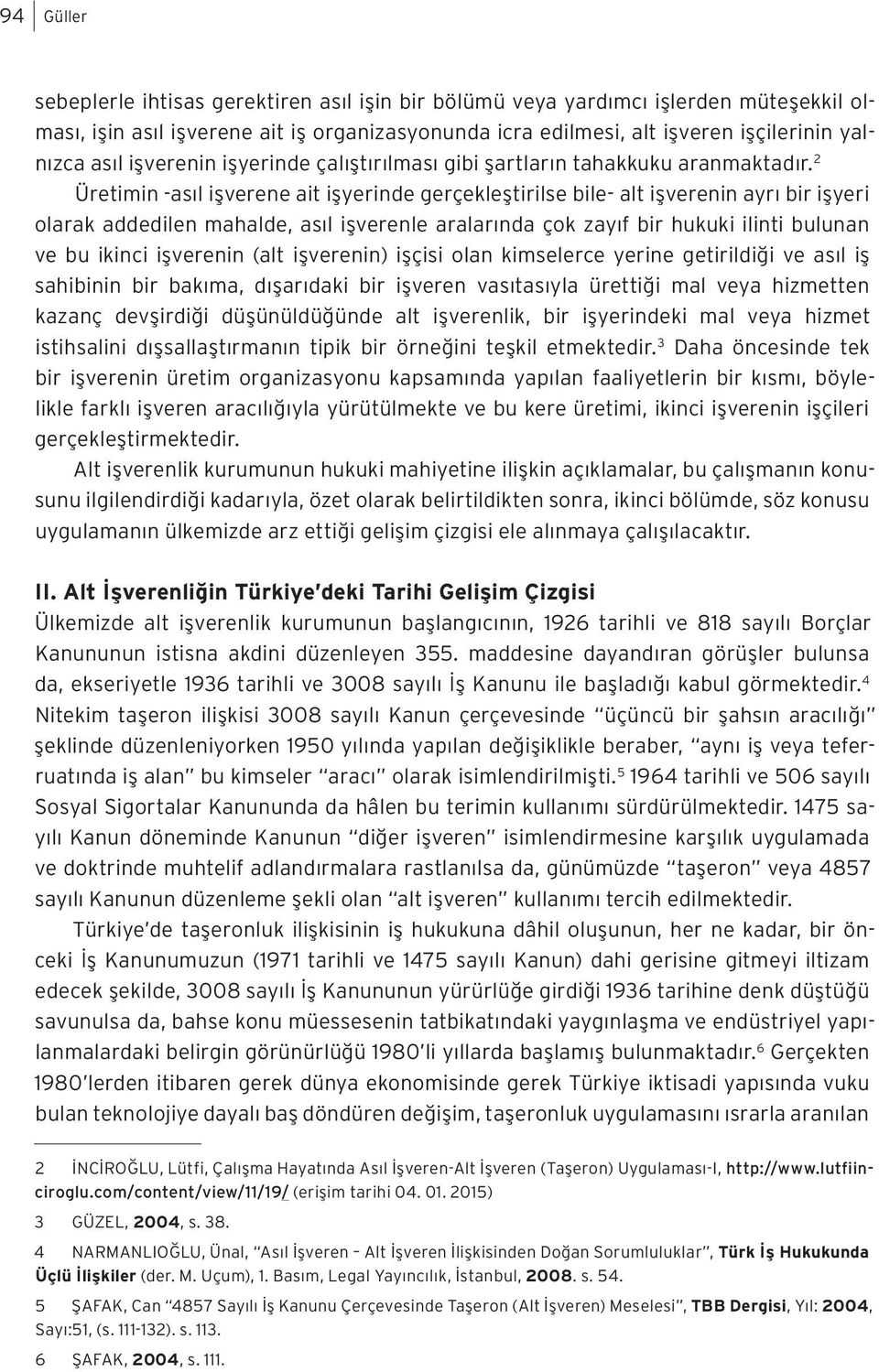 2 Üretimin -asıl işverene ait işyerinde gerçekleştirilse bile- alt işverenin ayrı bir işyeri olarak addedilen mahalde, asıl işverenle aralarında çok zayıf bir hukuki ilinti bulunan ve bu ikinci