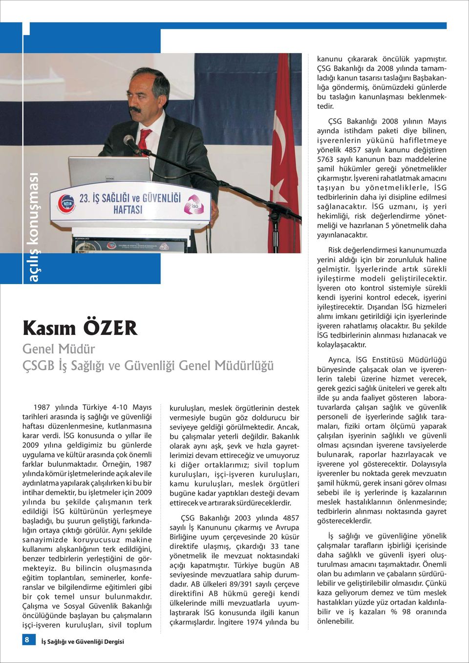 Örneğin, 1987 yılında kömür işletmelerinde açık alev ile aydınlatma yapılarak çalışılırken ki bu bir intihar demektir, bu işletmeler için 2009 yılında bu şekilde çalışmanın terk edildiği İSG