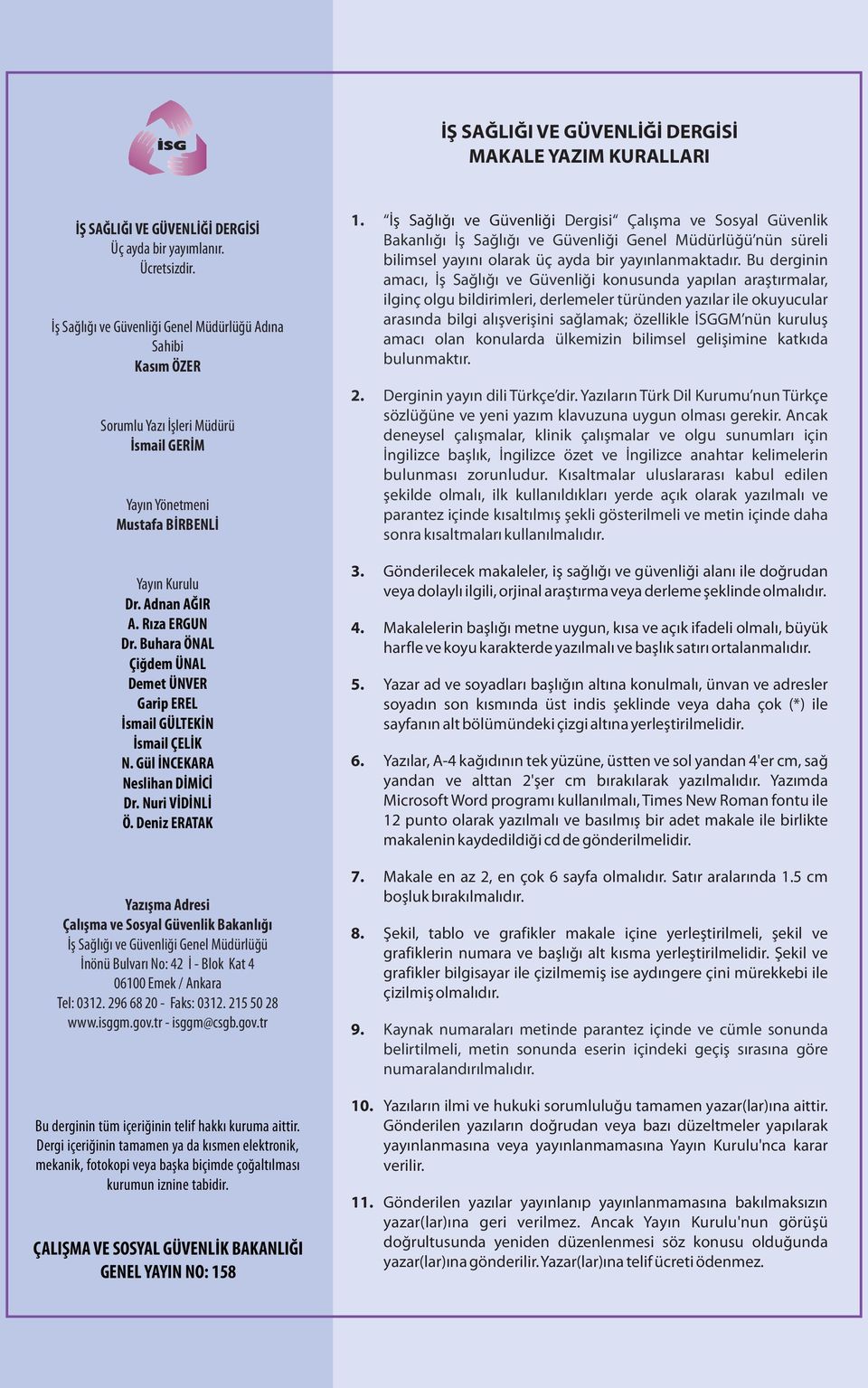 İş Sağlığı ve Güvenliği Dergisi Çalışma ve Sosyal Güvenlik Bakanlığı İş Sağlığı ve Güvenliği Genel Müdürlüğü nün süreli bilimsel yayını olarak üç ayda bir yayınlanmaktadır.