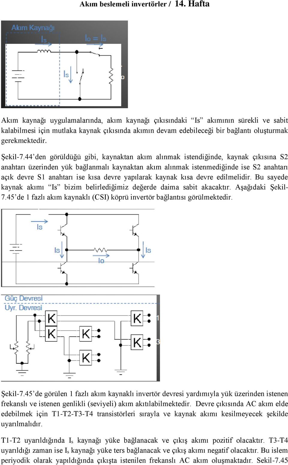 devre yapılarak kaynak kısa devre edilmelidir. Bu sayede kaynak akımı Is bizim belirlediğimiz değerde daima sabit akacaktır. Aşağıdaki Şekil- 7.