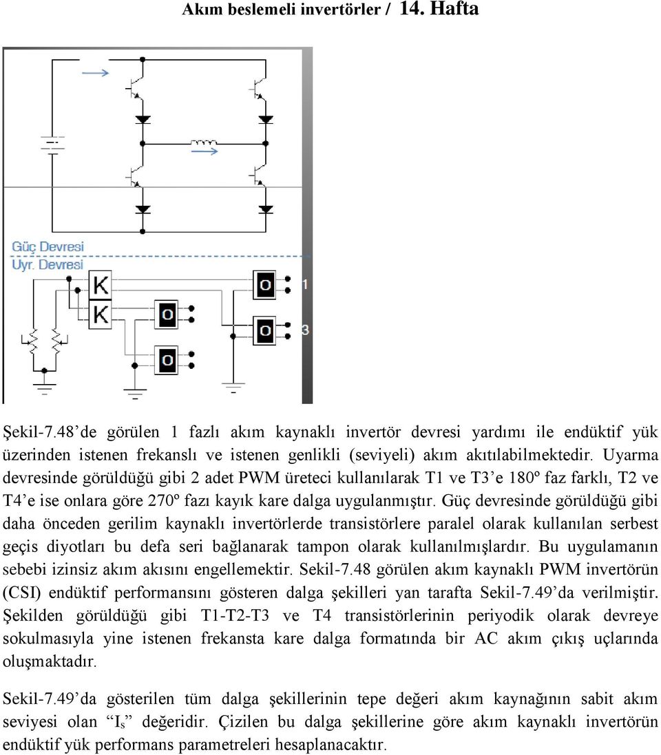 Güç devresinde görüldüğü gibi daha önceden gerilim kaynaklı invertörlerde transistörlere paralel olarak kullanılan serbest geçis diyotları bu defa seri bağlanarak tampon olarak kullanılmışlardır.