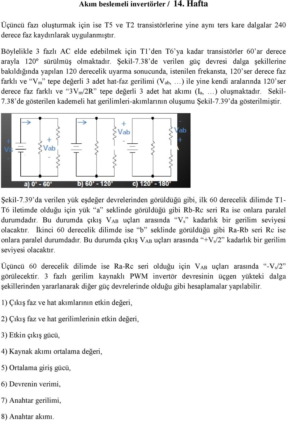 38 de verilen güç devresi dalga şekillerine bakıldığında yapılan 120 derecelik uyarma sonucunda, istenilen frekansta, 120 ser derece faz farklı ve Vm tepe değerli 3 adet hat-faz gerilimi (Vab, ) ile