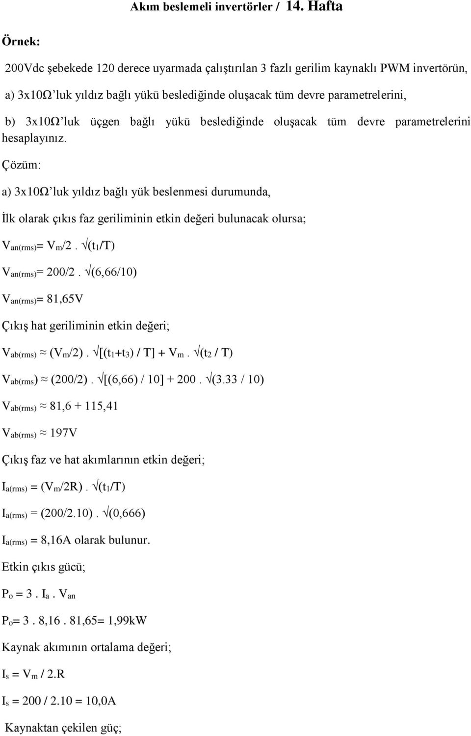 Çözüm: a) 3x10Ω luk yıldız bağlı yük beslenmesi durumunda, İlk olarak çıkıs faz geriliminin etkin değeri bulunacak olursa; Van(rms)= Vm/2. (t1/t) Van(rms)= 200/2.