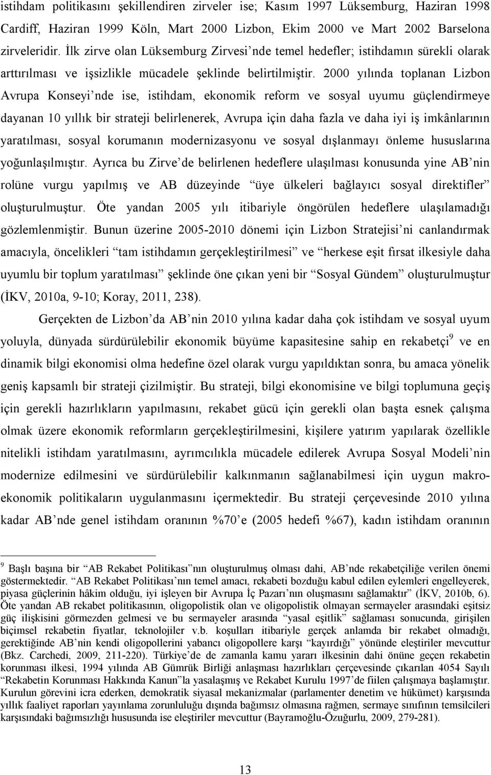 2000 yılında toplanan Lizbon Avrupa Konseyi nde ise, istihdam, ekonomik reform ve sosyal uyumu güçlendirmeye dayanan 10 yıllık bir strateji belirlenerek, Avrupa için daha fazla ve daha iyi iş