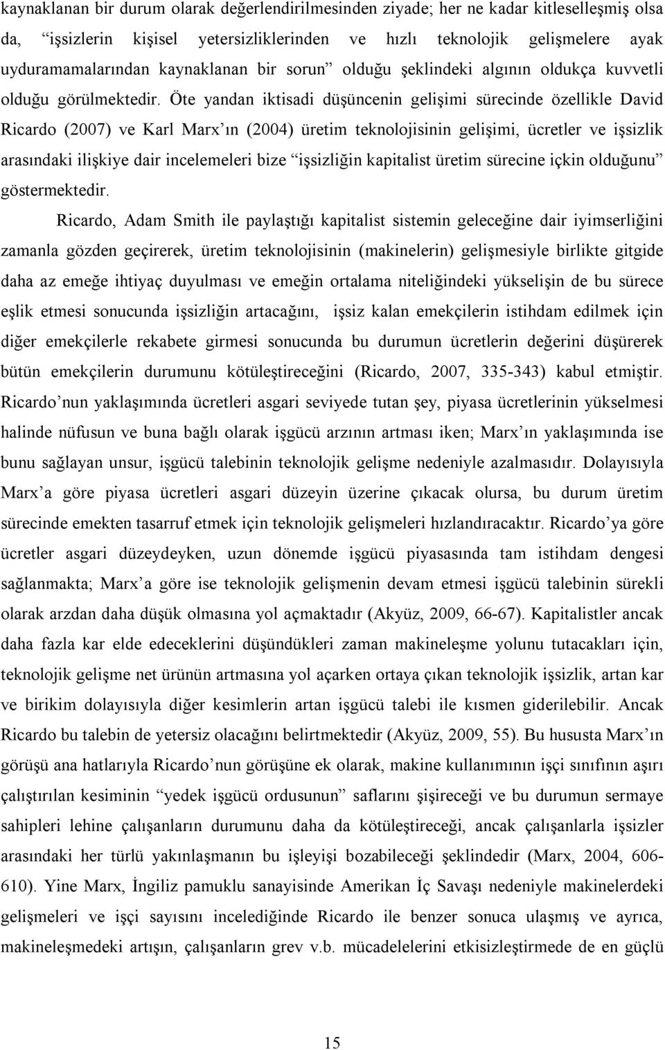 Öte yandan iktisadi düşüncenin gelişimi sürecinde özellikle David Ricardo (2007) ve Karl Marx ın (2004) üretim teknolojisinin gelişimi, ücretler ve işsizlik arasındaki ilişkiye dair incelemeleri bize