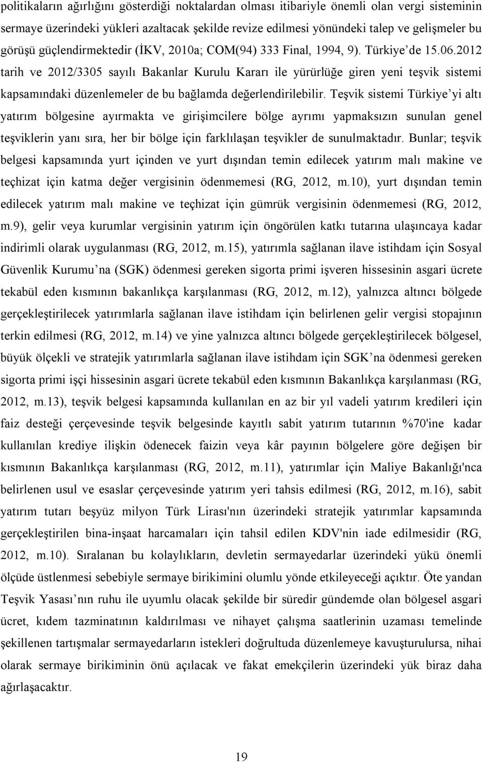 2012 tarih ve 2012/3305 sayılı Bakanlar Kurulu Kararı ile yürürlüğe giren yeni teşvik sistemi kapsamındaki düzenlemeler de bu bağlamda değerlendirilebilir.