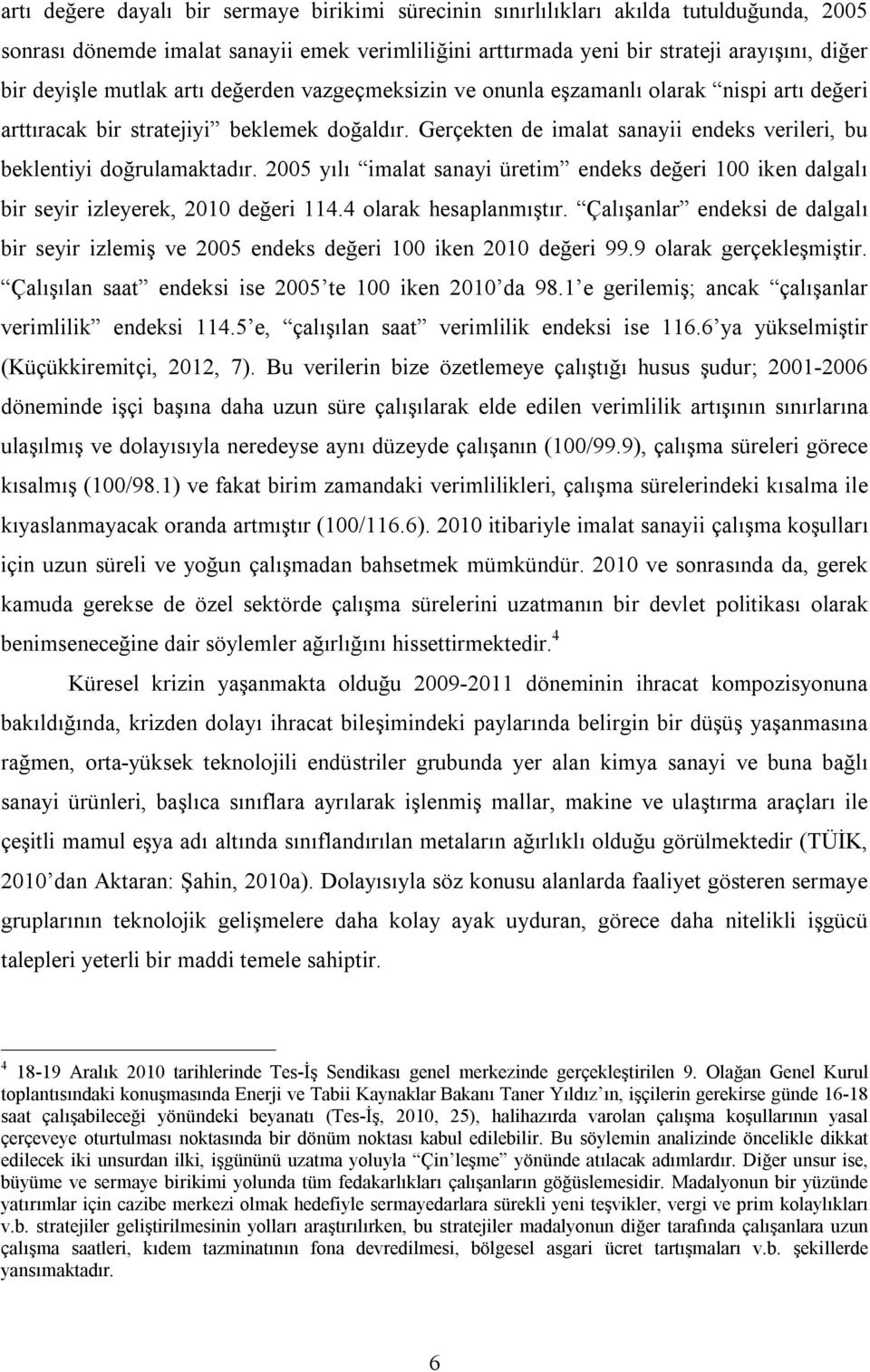 Gerçekten de imalat sanayii endeks verileri, bu beklentiyi doğrulamaktadır. 2005 yılı imalat sanayi üretim endeks değeri 100 iken dalgalı bir seyir izleyerek, 2010 değeri 114.4 olarak hesaplanmıştır.