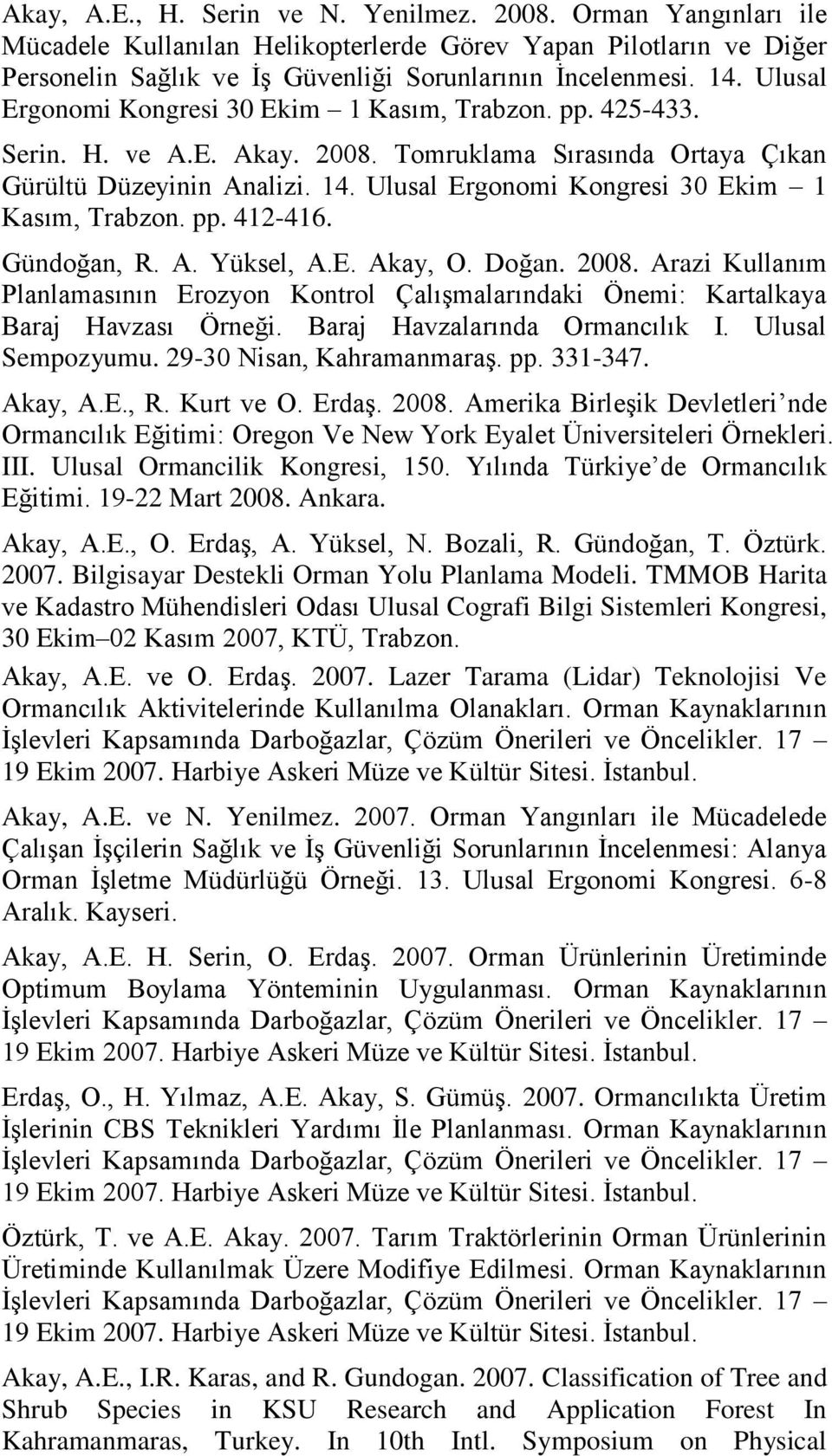 Ulusal Ergonomi Kongresi 30 Ekim 1 Kasım, Trabzon. pp. 412-416. Gündoğan, R. A. Yüksel, A.E. Akay, O. Doğan. 2008.