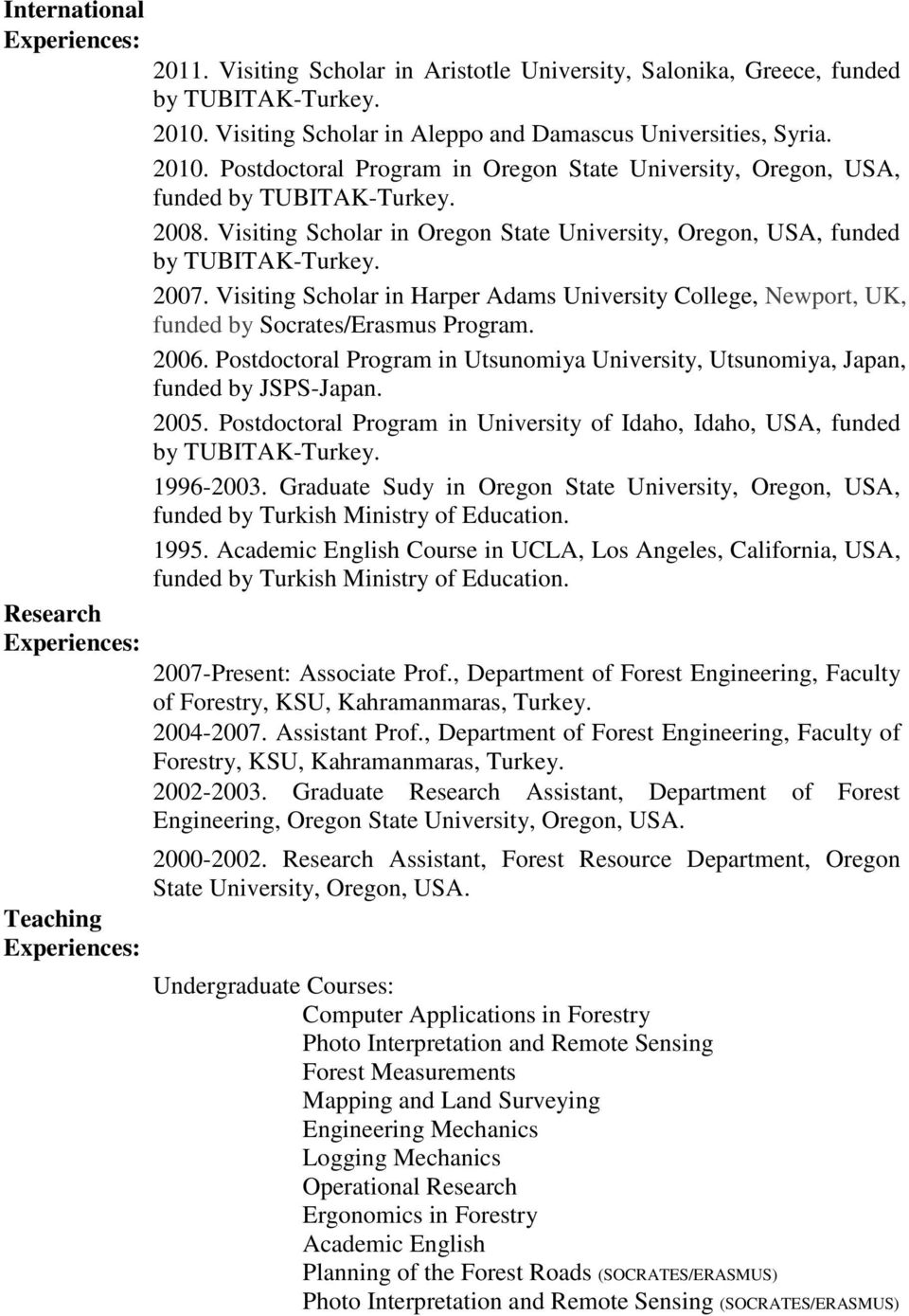 Visiting Scholar in Oregon State University, Oregon, USA, funded by TUBITAK-Turkey. 2007. Visiting Scholar in Harper Adams University College, Newport, UK, funded by Socrates/Erasmus Program. 2006.