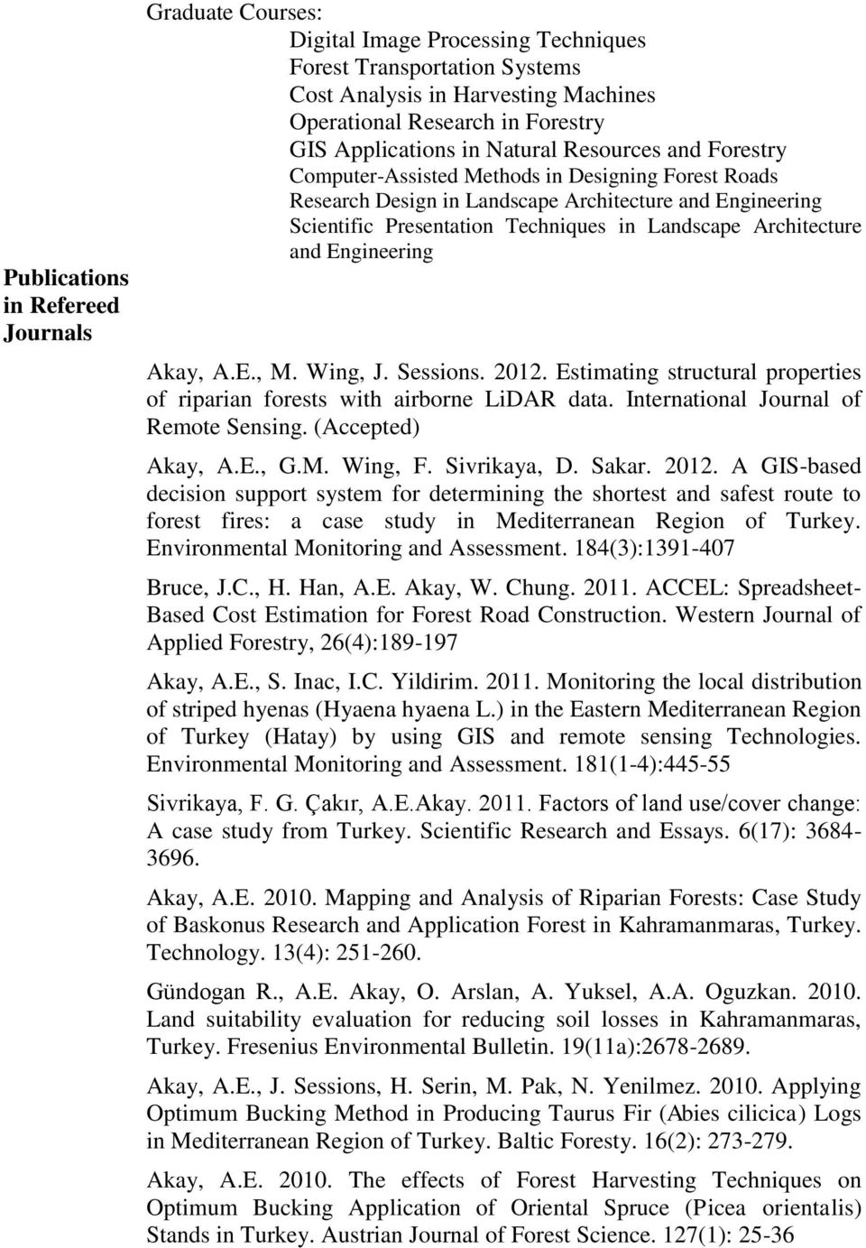 Landscape Architecture and Engineering Akay, A.E., M. Wing, J. Sessions. 2012. Estimating structural properties of riparian forests with airborne LiDAR data. International Journal of Remote Sensing.