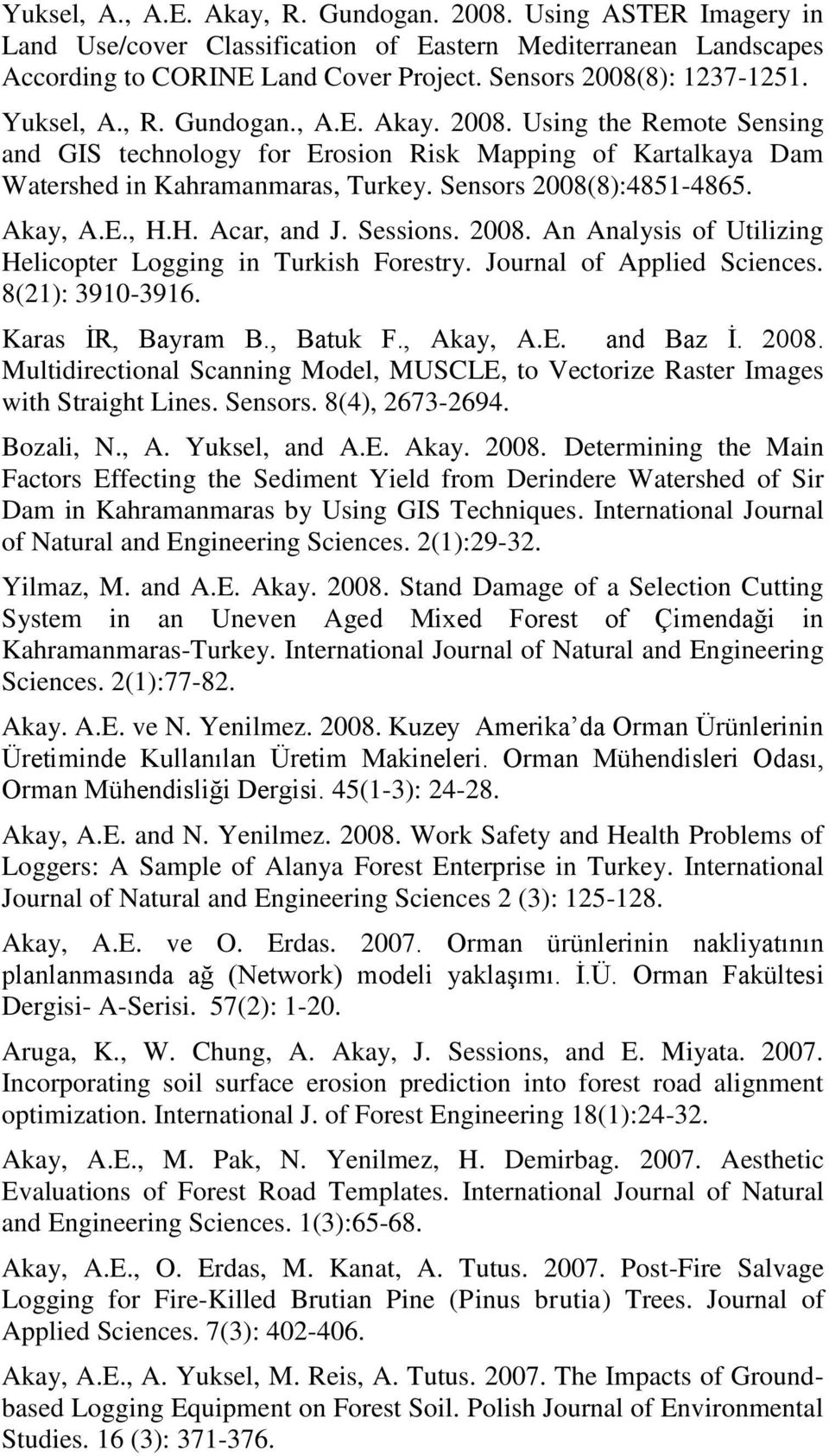 Akay, A.E., H.H. Acar, and J. Sessions. 2008. An Analysis of Utilizing Helicopter Logging in Turkish Forestry. Journal of Applied Sciences. 8(21): 3910-3916. Karas İR, Bayram B., Batuk F., Akay, A.E. and Baz İ.