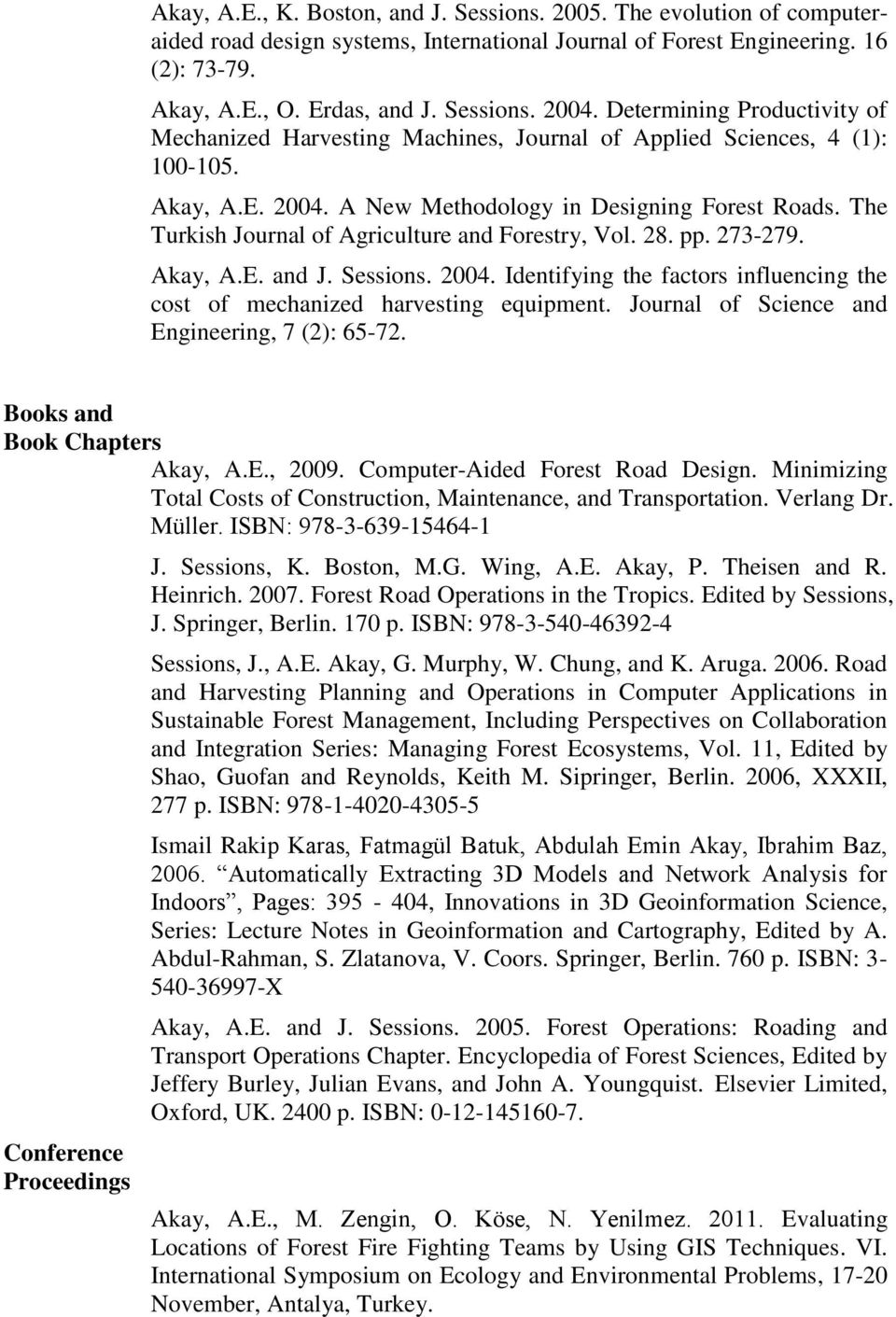 The Turkish Journal of Agriculture and Forestry, Vol. 28. pp. 273-279. Akay, A.E. and J. Sessions. 2004. Identifying the factors influencing the cost of mechanized harvesting equipment.