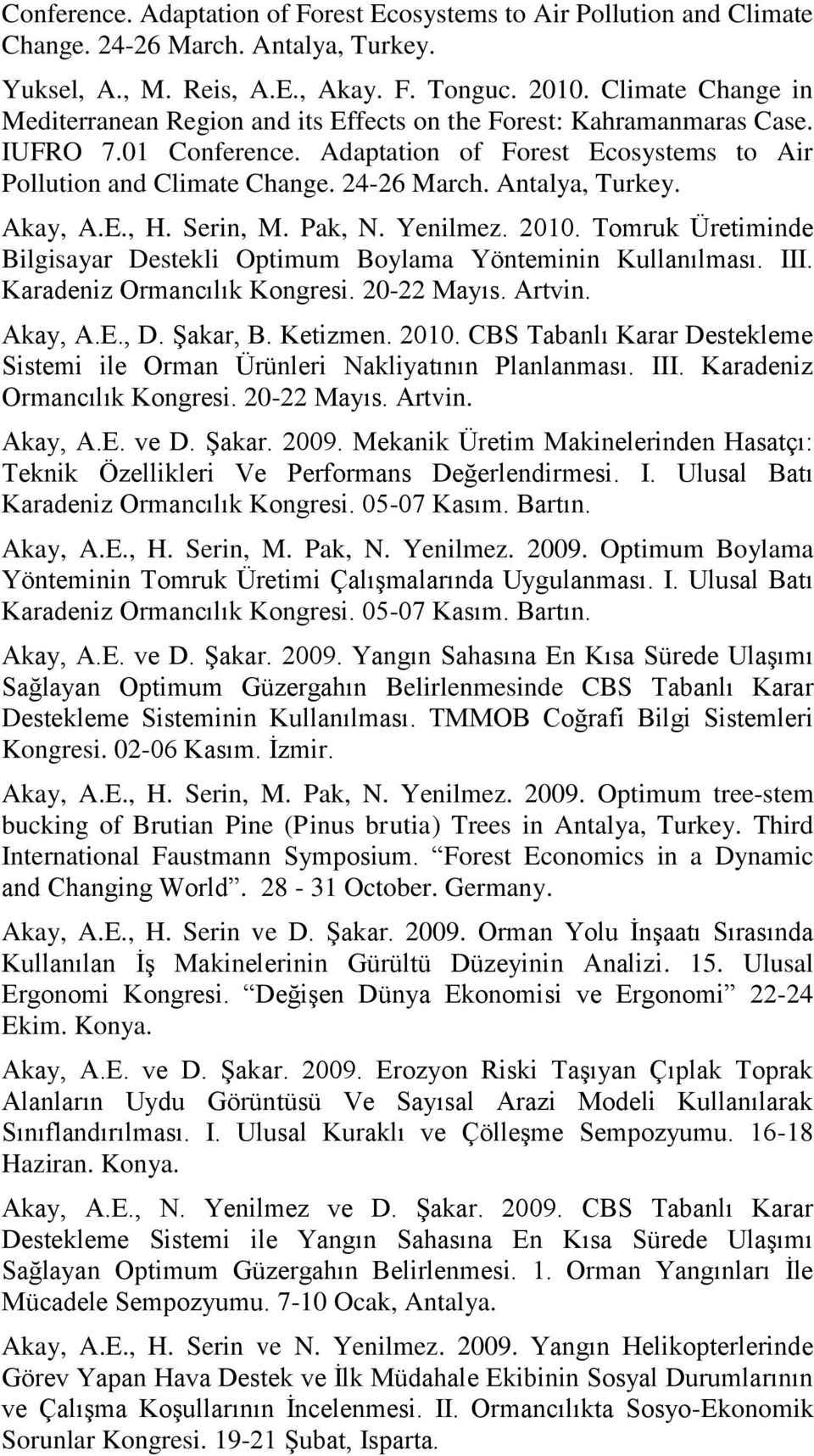 Antalya, Turkey. Akay, A.E., H. Serin, M. Pak, N. Yenilmez. 2010. Tomruk Üretiminde Bilgisayar Destekli Optimum Boylama Yönteminin Kullanılması. III. Karadeniz Ormancılık Kongresi. 20-22 Mayıs.