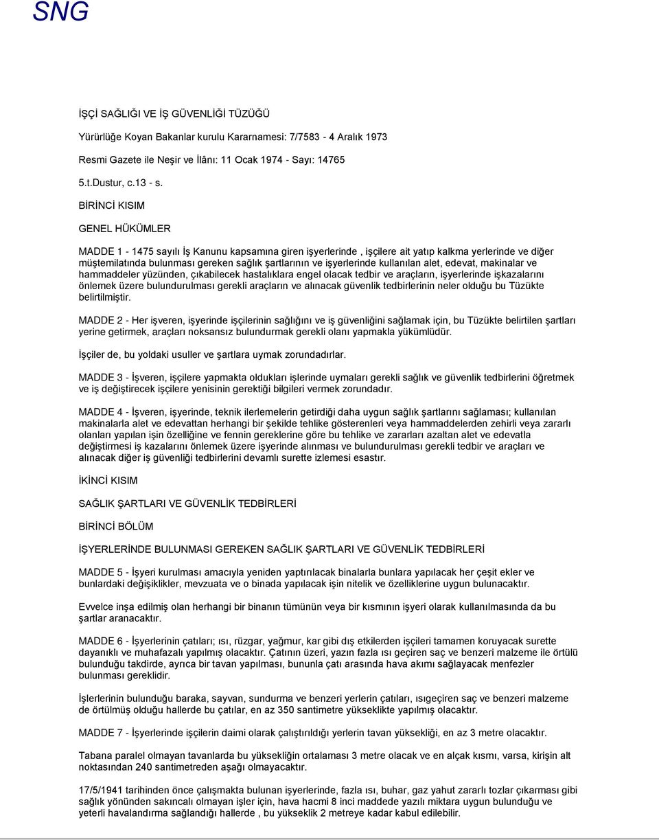 işyerlerinde kullanılan alet, edevat, makinalar ve hammaddeler yüzünden, çıkabilecek hastalıklara engel olacak tedbir ve araçların, işyerlerinde işkazalarını önlemek üzere bulundurulması gerekli