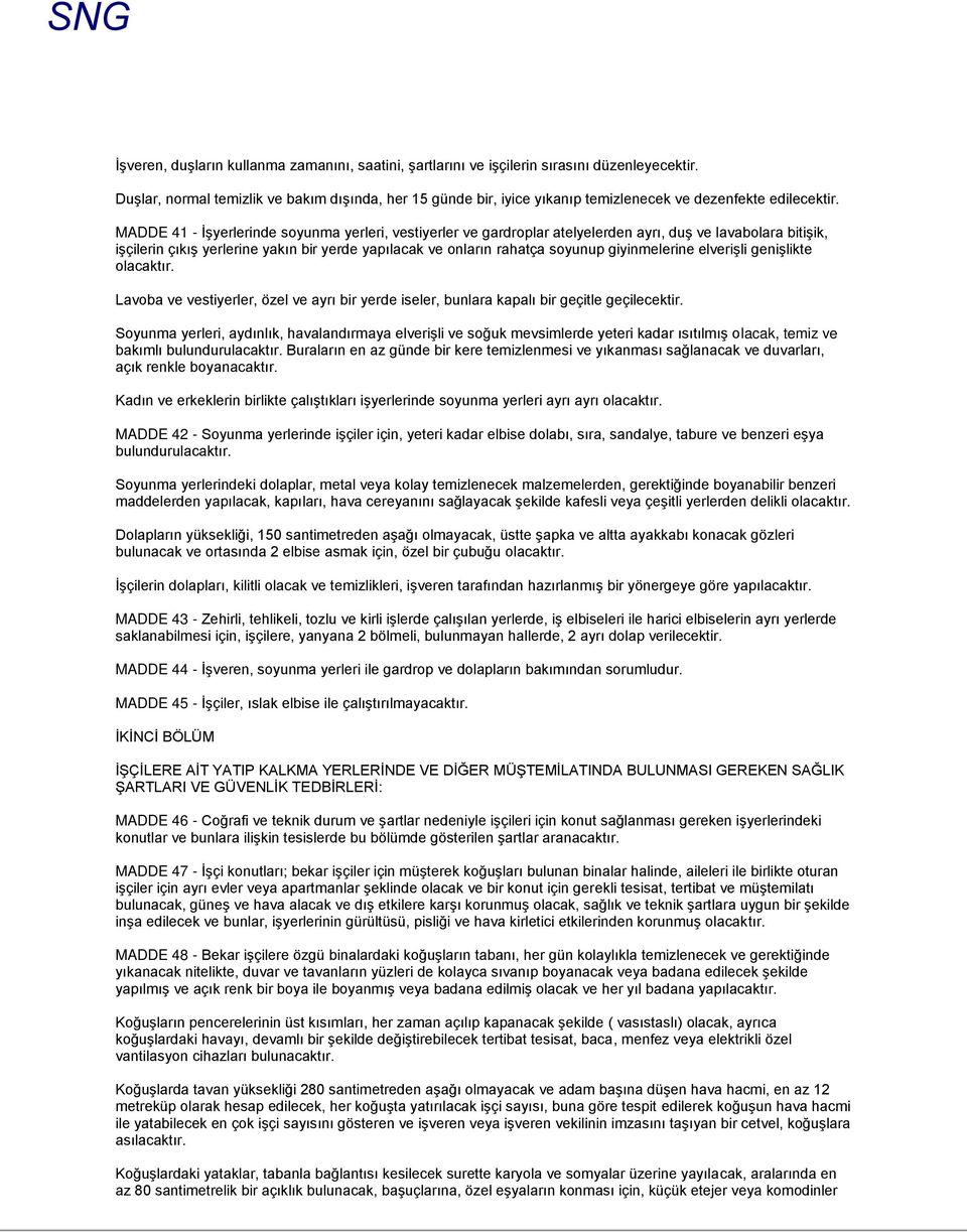 MADDE 41 - İşyerlerinde soyunma yerleri, vestiyerler ve gardroplar atelyelerden ayrı, duş ve lavabolara bitişik, işçilerin çıkış yerlerine yakın bir yerde yapılacak ve onların rahatça soyunup