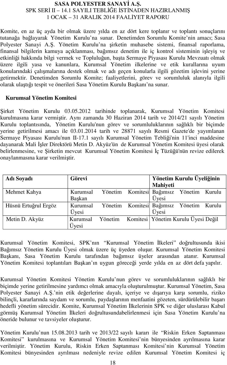 Topluluğun, başta Sermaye Piyasası Kurulu Mevzuatı olmak üzere ilgili yasa ve kanunlara, Kurumsal Yönetim ilkelerine ve etik kurallarına uyum konularındaki çalışmalarına destek olmak ve adı geçen