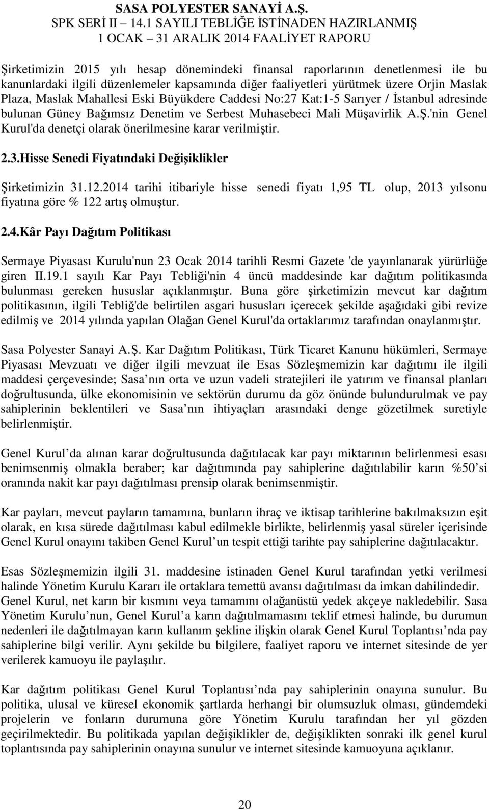 'nin Genel Kurul'da denetçi olarak önerilmesine karar verilmiştir. 2.3.Hisse Senedi Fiyatındaki Değişiklikler Şirketimizin 31.12.