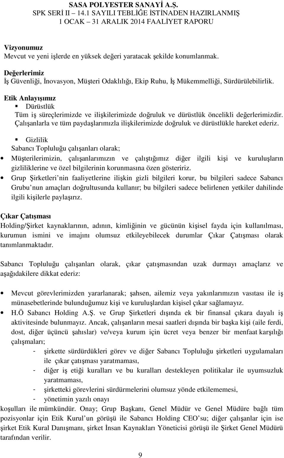 Çalışanlarla ve tüm paydaşlarımızla ilişkilerimizde doğruluk ve dürüstlükle hareket ederiz.