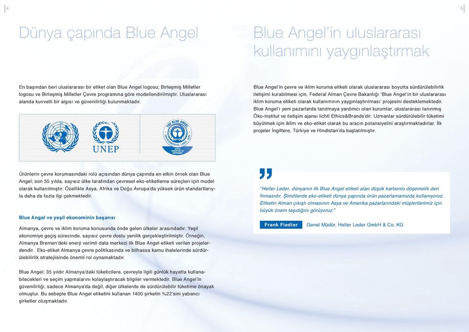 Blue Angel in çevre ve iklim koruma etiketi olarak uluslararası boyutta sürdürülebilirlik iletişimi kurabilmesi için, Federal Alman Çevre Bakanlığı Blue Angel ın bir uluslararası iklim koruma etiketi