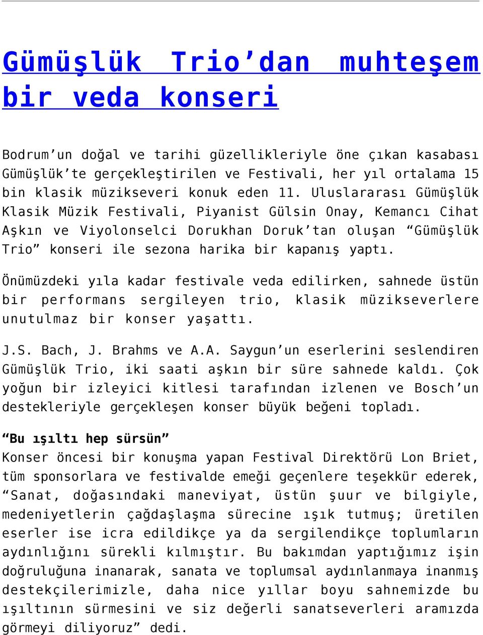 Önümüzdeki yıla kadar festivale veda edilirken, sahnede üstün bir performans sergileyen trio, klasik müzikseverlere unutulmaz bir konser yaşattı. J.S. Bach, J. Brahms ve A.