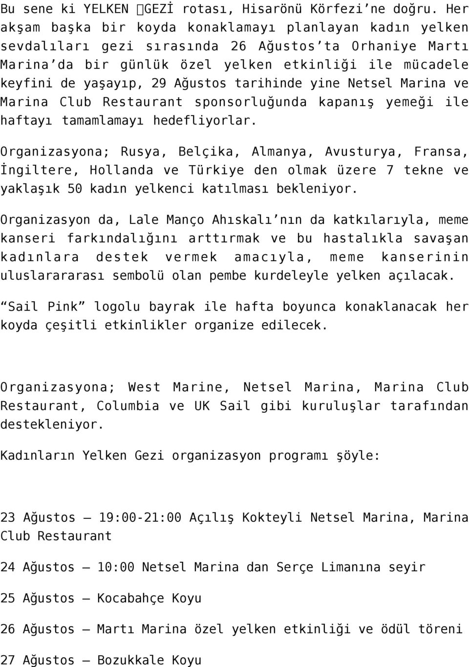 Ağustos tarihinde yine Netsel Marina ve Marina Club Restaurant sponsorluğunda kapanış yemeği ile haftayı tamamlamayı hedefliyorlar.