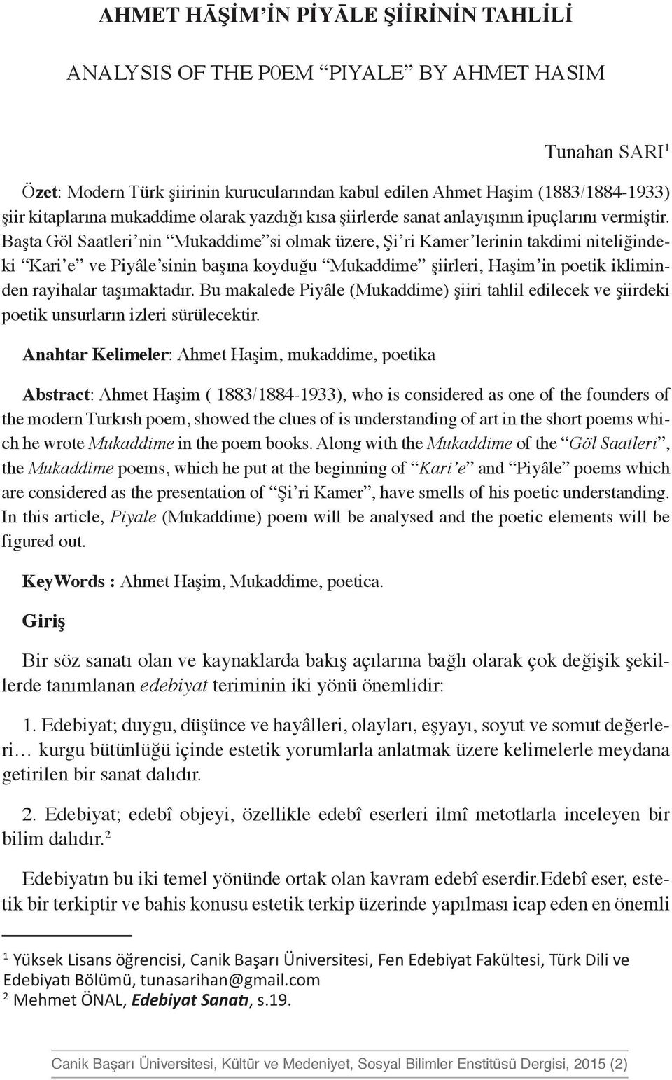 Başta Göl Saatleri nin Mukaddime si olmak üzere, Şi ri Kamer lerinin takdimi niteliğindeki Kari e ve Piyâle sinin başına koyduğu Mukaddime şiirleri, Haşim in poetik ikliminden rayihalar taşımaktadır.