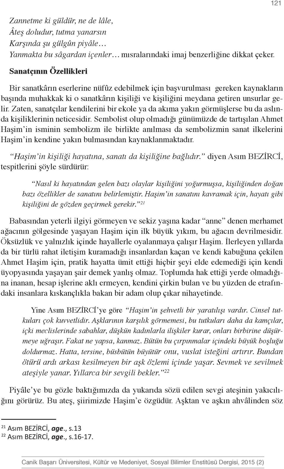 Zaten, sanatçılar kendilerini bir ekole ya da akıma yakın görmüşlerse bu da aslında kişiliklerinin neticesidir.