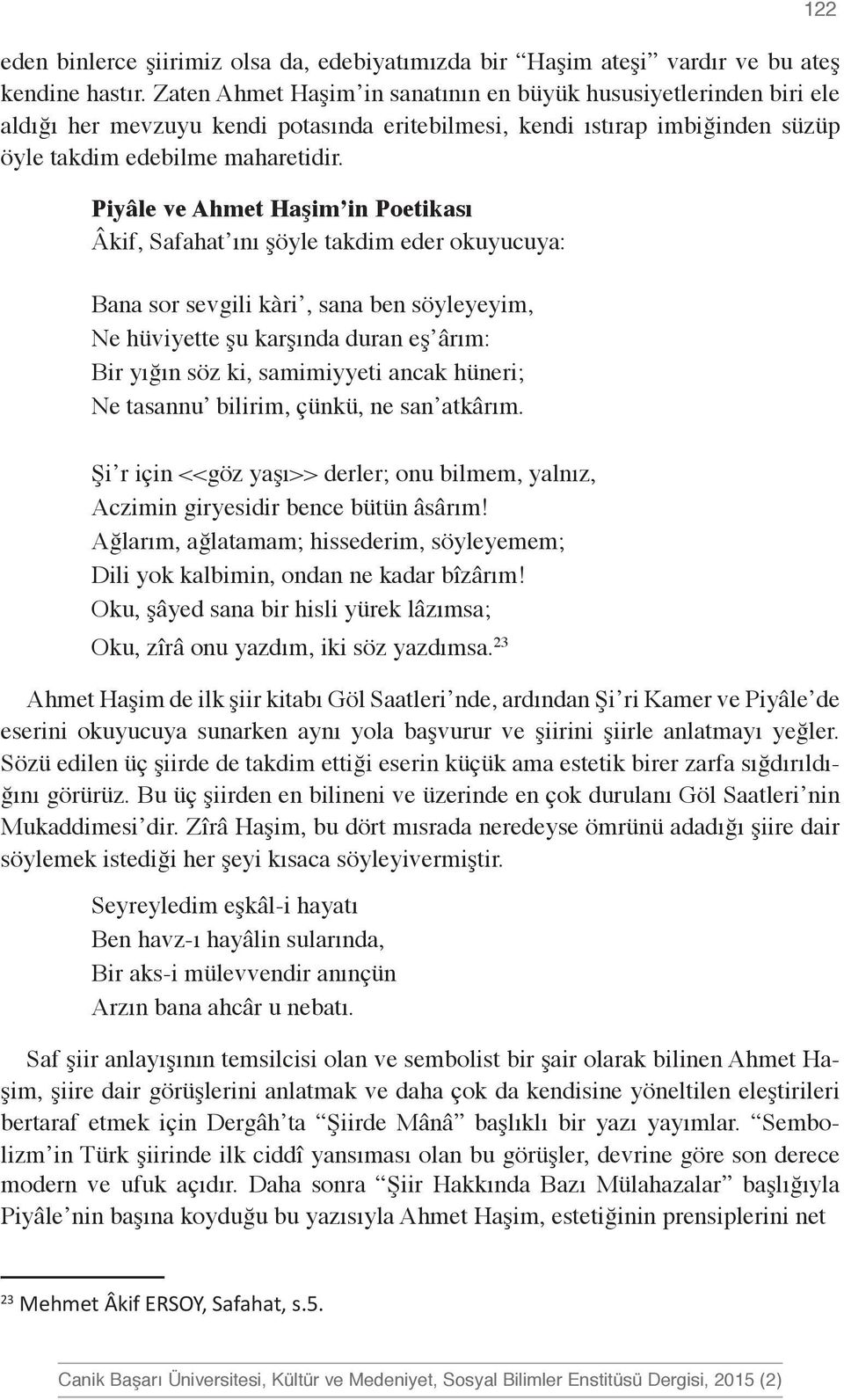 Piyâle ve Ahmet Haşim in Poetikası Âkif, Safahat ını şöyle takdim eder okuyucuya: Bana sor sevgili kàri, sana ben söyleyeyim, Ne hüviyette şu karşında duran eş ârım: Bir yığın söz ki, samimiyyeti