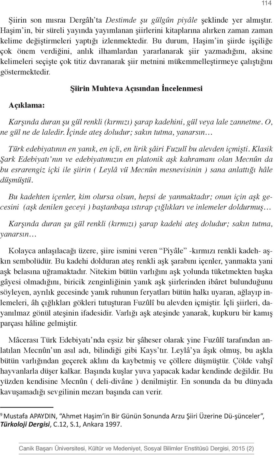 Bu durum, Haşim in şiirde işçiliğe çok önem verdiğini, anlık ilhamlardan yararlanarak şiir yazmadığını, aksine kelimeleri seçişte çok titiz davranarak şiir metnini mükemmelleştirmeye çalıştığını